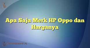 Apa Saja Merk HP Oppo dan Harganya