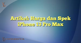 Artikel: Harga dan Spek iPhone 13 Pro Max