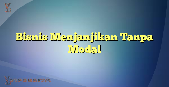 Bisnis Menjanjikan Tanpa Modal