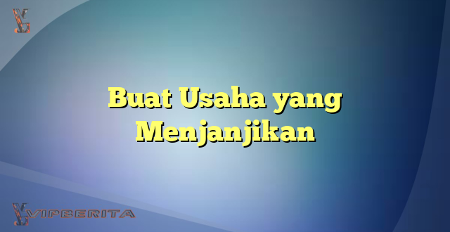 Buat Usaha yang Menjanjikan