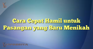 Cara Cepat Hamil untuk Pasangan yang Baru Menikah