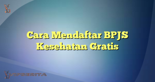 Cara Mendaftar BPJS Kesehatan Gratis