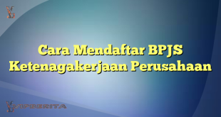 Cara Mendaftar BPJS Ketenagakerjaan Perusahaan