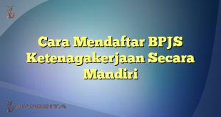 Cara Mendaftar BPJS Ketenagakerjaan Secara Mandiri