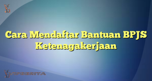 Cara Mendaftar Bantuan BPJS Ketenagakerjaan