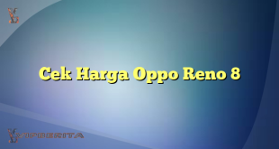 Cek Harga Oppo Reno 8