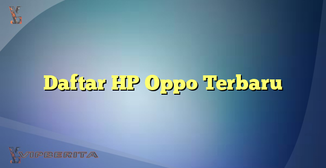 Daftar HP Oppo Terbaru