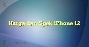 Harga dan Spek iPhone 12