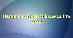 Harga dan Spek iPhone 12 Pro Max