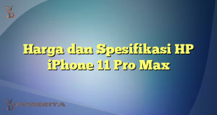 Harga dan Spesifikasi HP iPhone 11 Pro Max