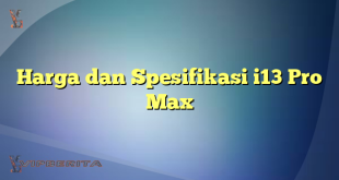 Harga dan Spesifikasi i13 Pro Max