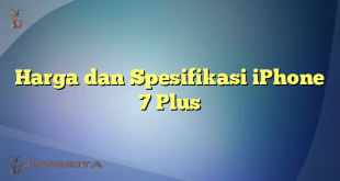 Harga dan Spesifikasi iPhone 7 Plus