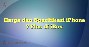 Harga dan Spesifikasi iPhone 7 Plus di iBox