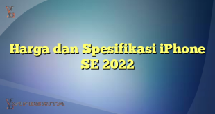 Harga dan Spesifikasi iPhone SE 2022