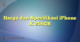 Harga dan Spesifikasi iPhone X 256GB