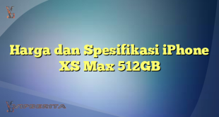 Harga dan Spesifikasi iPhone XS Max 512GB