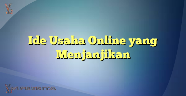 Ide Usaha Online yang Menjanjikan