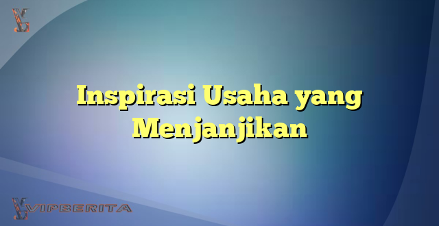 Inspirasi Usaha yang Menjanjikan