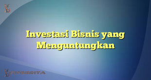 Investasi Bisnis yang Menguntungkan