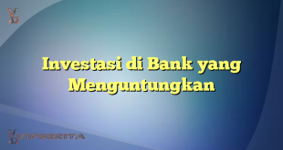 Investasi di Bank yang Menguntungkan