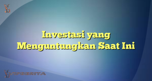 Investasi yang Menguntungkan Saat Ini