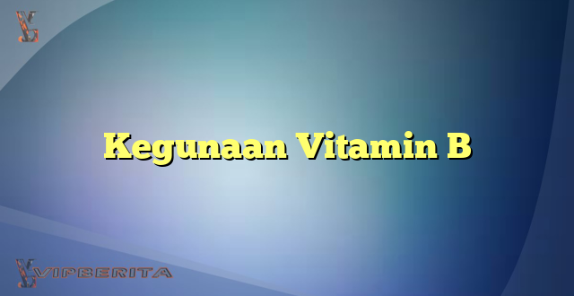 Kegunaan Vitamin B