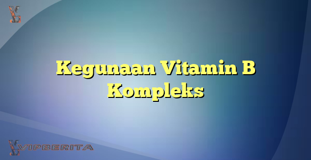Kegunaan Vitamin B Kompleks