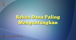 Reksa Dana Paling Menguntungkan