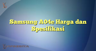 Samsung A04e Harga dan Spesifikasi