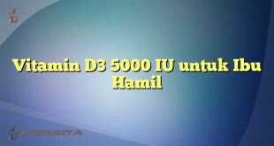 Vitamin D3 5000 IU untuk Ibu Hamil