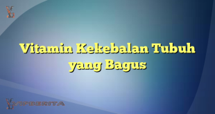 Vitamin Kekebalan Tubuh yang Bagus