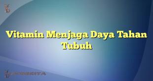 Vitamin Menjaga Daya Tahan Tubuh