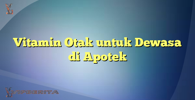 Vitamin Otak untuk Dewasa di Apotek