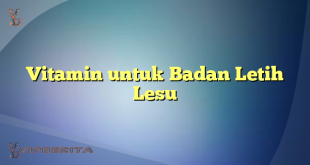 Vitamin untuk Badan Letih Lesu