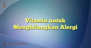 Vitamin untuk Menghilangkan Alergi