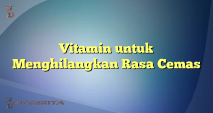 Vitamin untuk Menghilangkan Rasa Cemas