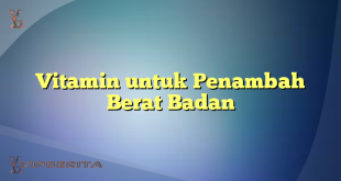 Vitamin untuk Penambah Berat Badan